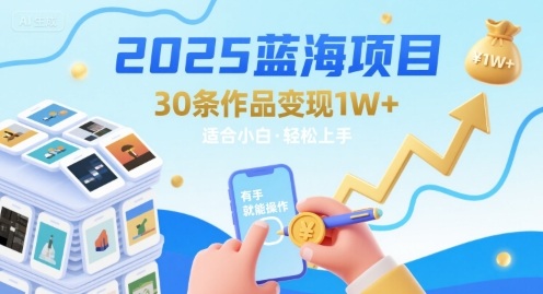2025蓝海项目30条作品 变现1w+ 有手就能操作适合小白做| 网创圈