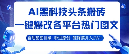 AI黑科技头条搬砖，一键爆改各平台热门图文 自动配图排版，秒过原创，矩阵搞月入2W+【揭秘】| 网创圈