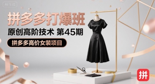 拼多多打爆班原创高阶技术第45期，拼多多高价女装项目| 网创圈