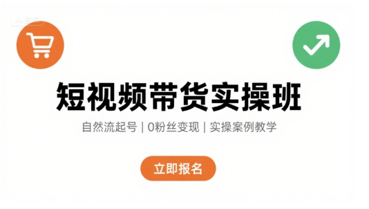 短视频带货实操班，自然流电商快速起号，实现轻松带货变现| 网创圈
