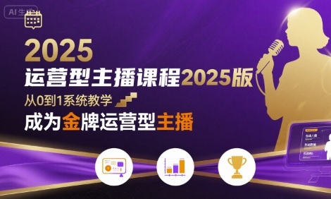 运营型主播课程2025版，从0到1教你成为金牌运营型主播| 网创圈