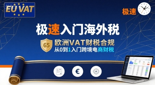 极速入门海外税，欧洲VAT财税合规，从0到1入门跨境电商财税| 网创圈