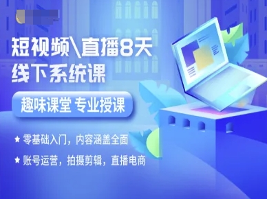 短视频直播8天线下系统课，零基础入门，内容涵盖全面，账号运营，拍摄剪辑，直播电商| 网创圈