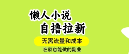 懒人小说自撸拉新，无需流量，一个账号一条作品就可以打爆收益，在家也能轻松做的副业【揭秘】| 网创圈