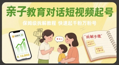 亲子教育对话短视频起号，保姆级拆解教程，快速起千粉万粉号| 网创圈