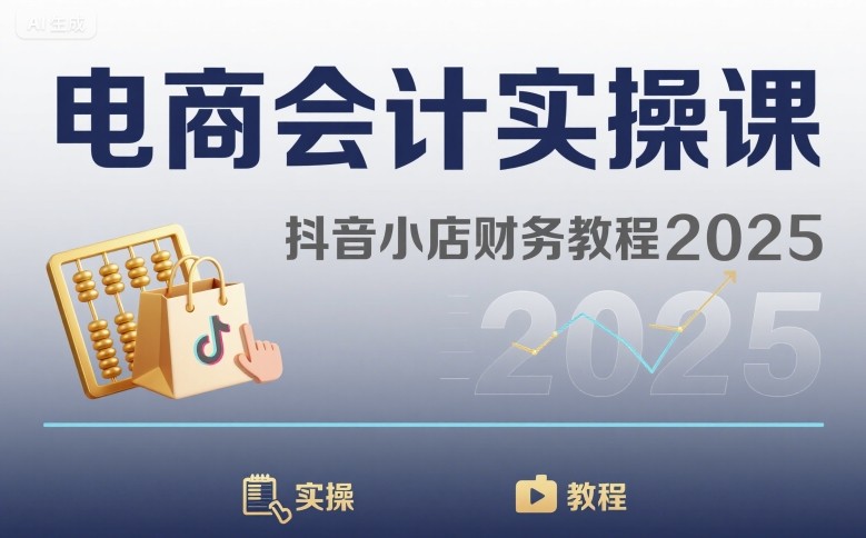 电商会计实操课-抖音小店财务教程2025| 网创圈