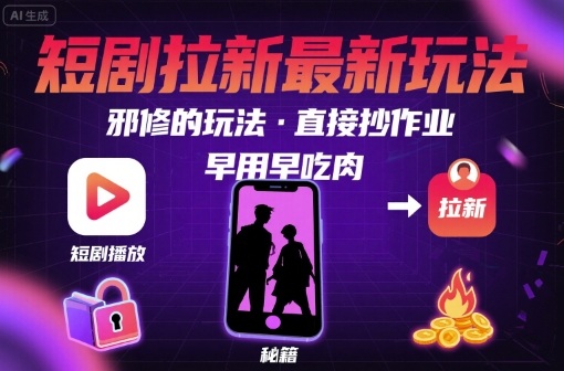 解锁短剧拉新最新玩法，邪修的玩法，直接抄作业，早用早吃肉| 网创圈