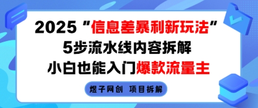 2025信息差暴利新玩法，5步流水线内容拆解，小白也能入门爆款流量主| 网创圈