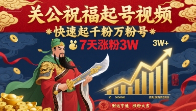 关公祝福起号视频，快速起千粉万粉号，7天涨粉3W| 网创圈