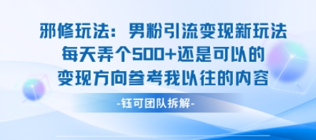 邪修玩法：男粉引流变现新玩法每天弄个5张还是可以的变现方向参考我以往的内容| 网创圈
