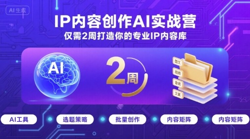 IP内容创作AI实战营，仅需2周打造你的专业IP内容库| 网创圈