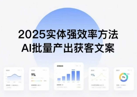实体强效率方法：AI批量产出获客文案，2025年普通人拥抱AI，实现实体创收| 网创圈
