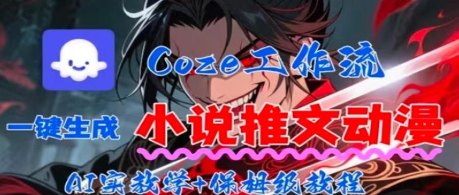 用Coze扣子工作流一键生成小说推文动漫短视频，全流程保姆级教学| 网创圈