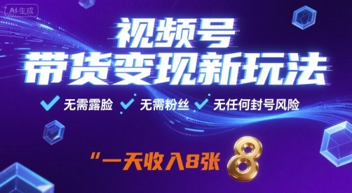 视频号带货变现新玩法，无需露脸，无需粉丝，无任何封号风险，一天收益8张【揭秘】| 网创圈