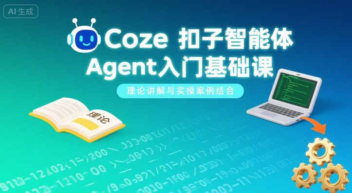 Coze扣子智能体Agent入门基础课，理论讲解与实操案例结合| 网创圈