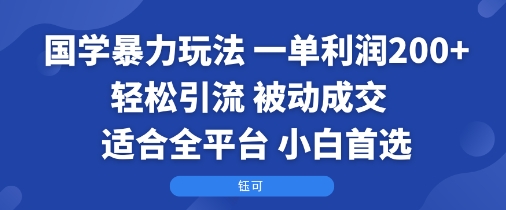 国学暴力玩法：一单利润2张+轻松引流 被动成交  适合全平台   小白首选| 网创圈