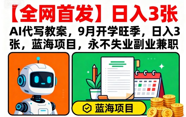 【全网首发】AI代写教案，9月开学旺季，日入3张，蓝海项目，永不失业副业兼职| 网创圈
