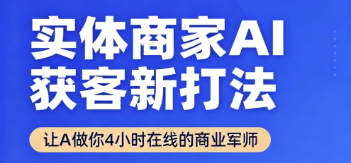 实体商家AI获客新打法【2025年9月】​让AI做你24小时在线的商业军师，效率开挂，甩开盲目摸索| 网创圈