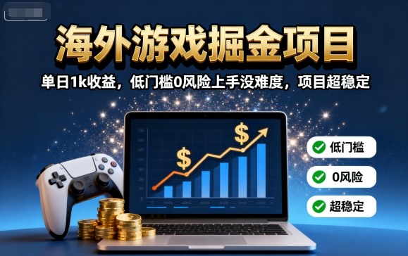 海外游戏掘金项目：单日1k收益，低门槛0风险上手没难度，项目超稳定【揭秘】| 网创圈