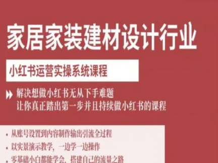 家居家装建材设计行业小红书运营实操系统课程，解决想做小红书无从下手难题让你真正踏出第一步| 网创圈