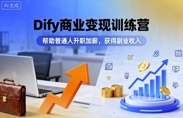 Dify商业变现训练营，帮助普通人升职加薪，获得副业收入| 网创圈