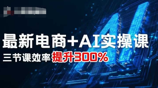 最新电商+AI实操课，三节课效率提升300%| 网创圈