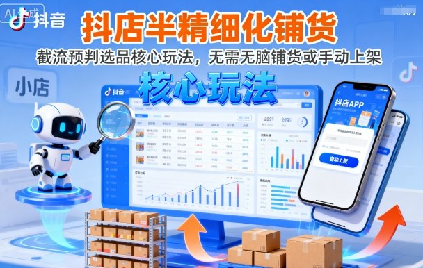 抖店半精细化铺货，截流预判选品核心玩法，无需无脑铺货或手动上架(更新9月)| 网创圈
