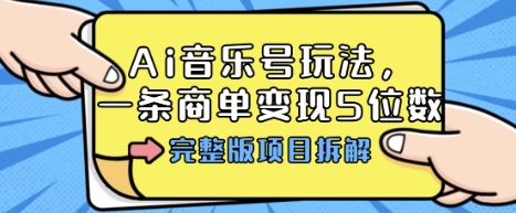 Ai音乐号玩法，多平台几十万粉，一条商单变现5位数，完整版项目拆解| 网创圈
