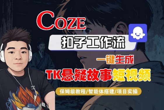 Coze扣子智能体工作流一键生成“TK悬疑故事“短视频，全流程保姆级教学| 网创圈