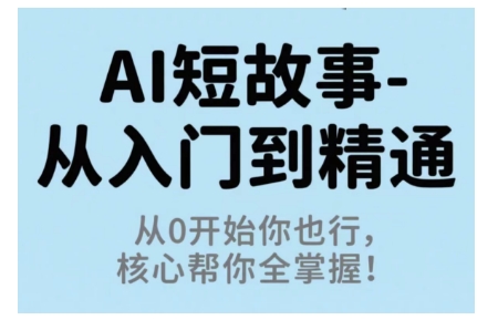AI短故事从入门到精通，从0开始你也行，核心帮你全掌握| 网创圈