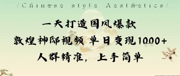 一天打造国风爆款敦煌神邸视频单日变现1k+人群精准，上手简单| 网创圈