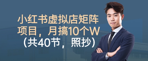 小红书虚拟店矩阵项目，照抄照做，月搞1W+(共40节)| 网创圈