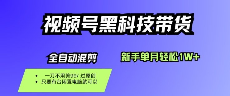 视频号黑科技短视频带货，新手一个月也1W+，纯搬运一刀不用剪，零投入【揭秘】| 网创圈