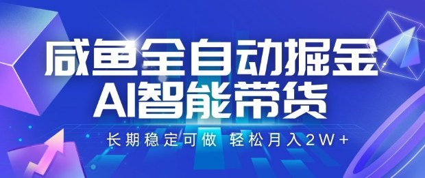 咸鱼全自动掘金，AI智能带货长期稳定可做，轻松月入2W+【揭秘】| 网创圈