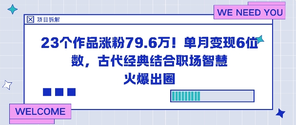 23个作品涨粉79.6W！单月变现6位数，古代经典结合职场智慧火爆出圈| 网创圈