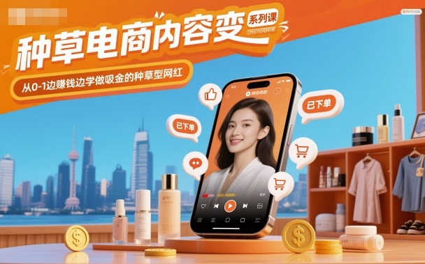 种草电商内容变现系列课，从0-1边賺钱边学做吸金的种草型网红| 网创圈