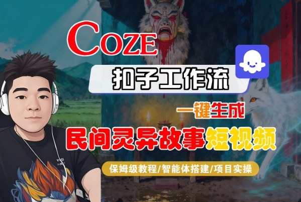 Coze扣子智能体工作流一键生成“民间灵异故事“短视频，全流程保姆级教学| 网创圈