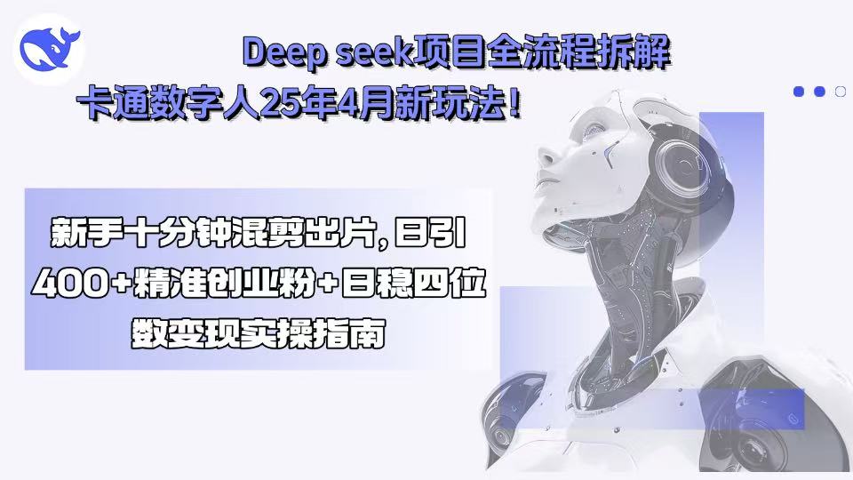 Deep seek项目全流程拆解+卡通数字人25年4月新玩法！新手十分钟混剪出…| 网创圈