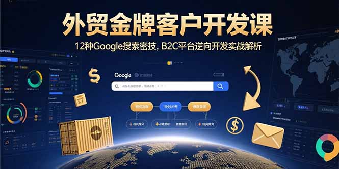 外贸金牌客户开发课，12种Google搜索密技，B2C平台逆向开发实战解析| 网创圈