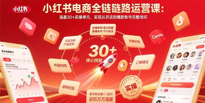 小红书电商全链路运营课：涵盖30+实操单元，实现从开店到爆款账号完整闭环| 网创圈