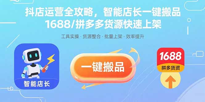 抖店运营全攻略，智能店长一键搬品，1688/拼多多货源快速上架| 网创圈