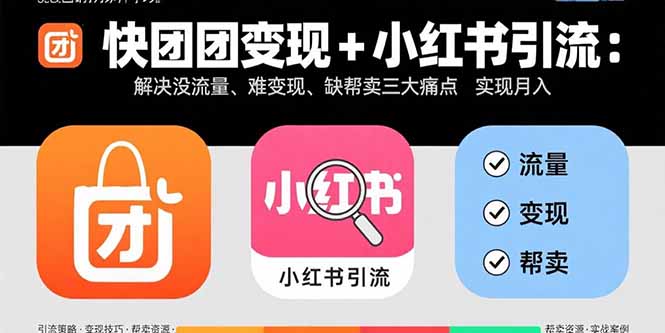 快团团变现+小红书引流：解决没流量、难变现、缺帮卖三大痛点 实现月入3w+| 网创圈