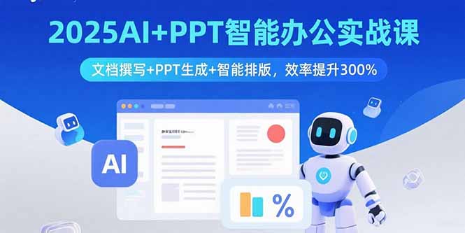 2025AI+PPT智能办公实战课：文档撰写+PPT生成+智能排版，效率提升300%| 网创圈
