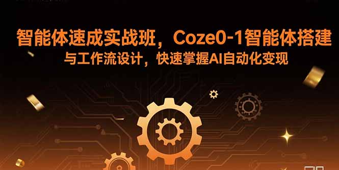 智能体速成实战班，Coze0-1智能体搭建与工作流设计，快速掌握AI自动化变现| 网创圈