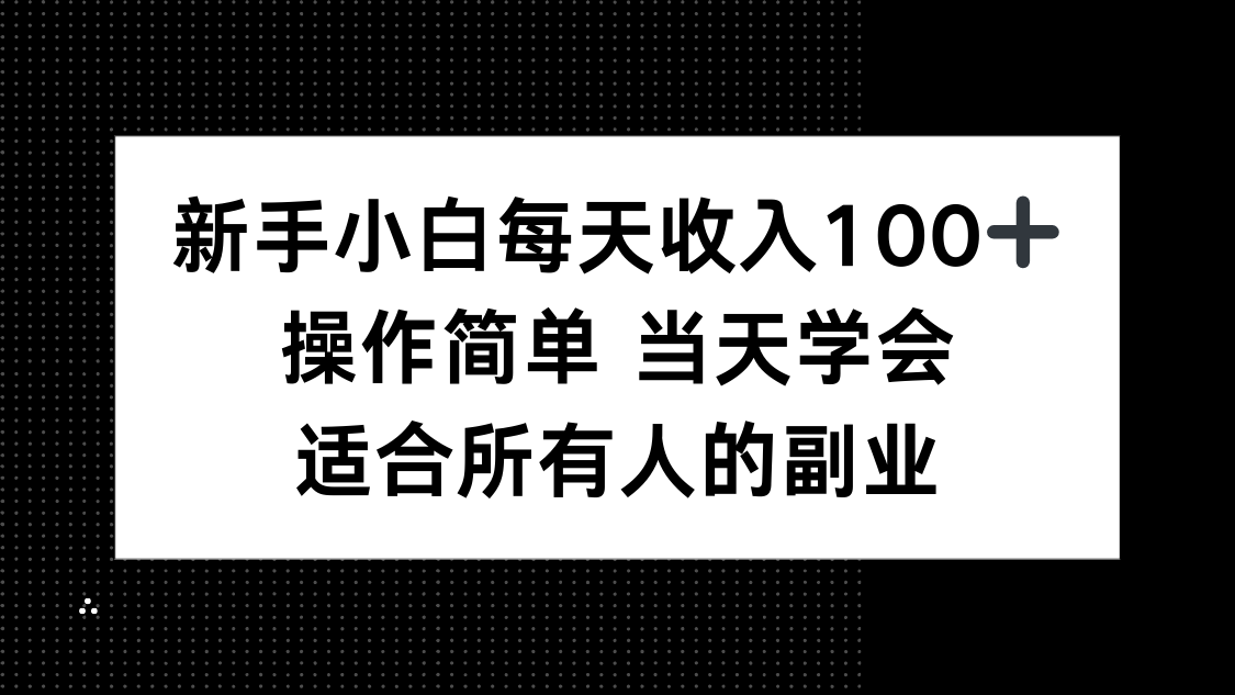 新手小白每天收入100+，操作简单 当天学会 ，适合所有人的副业| 网创圈