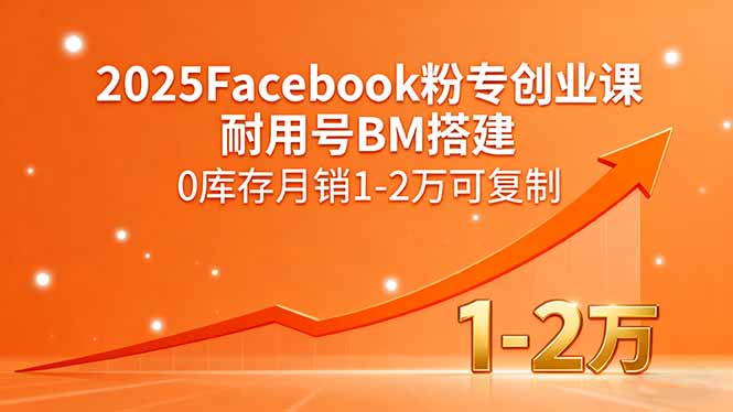 2025Facebook粉专创业课，耐用号BM搭建，0库存月销1-2万可复制| 网创圈