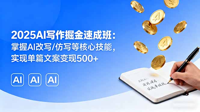 2025AI写作掘金速成班：掌握AI改写/仿写等核心技能，实现单篇文案变现500+| 网创圈