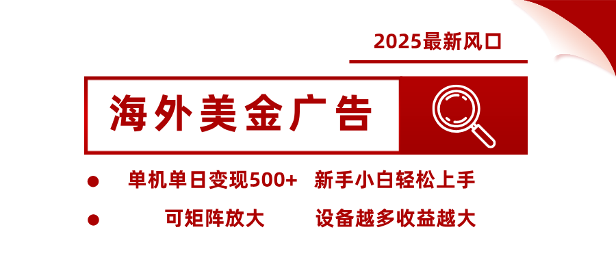 2025最新风口 海外美金广告 单机单日变现500+ 可矩阵放大 设备越多收…| 网创圈