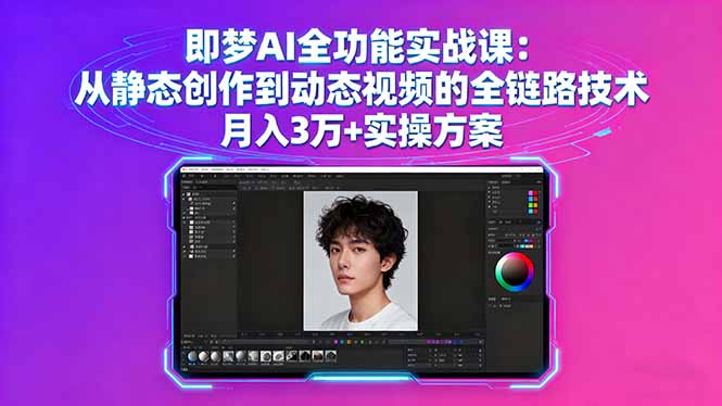 即梦AI全功能实战课：从静态创作到动态视频的全链路技术 月入3万+实操方案| 网创圈