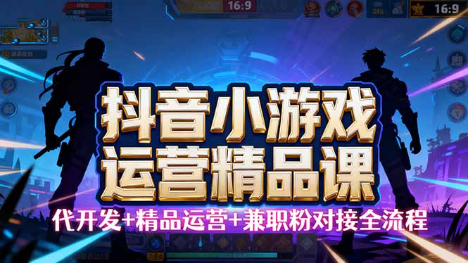 【抖音小游戏精品运营课】小白也可以操作，从0开始学小游戏运营，操作…| 网创圈